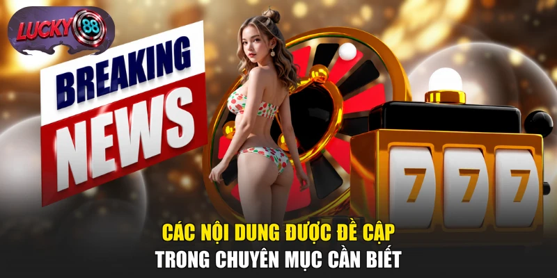 Các nội dung được đề cập trong chuyên mục cần biết