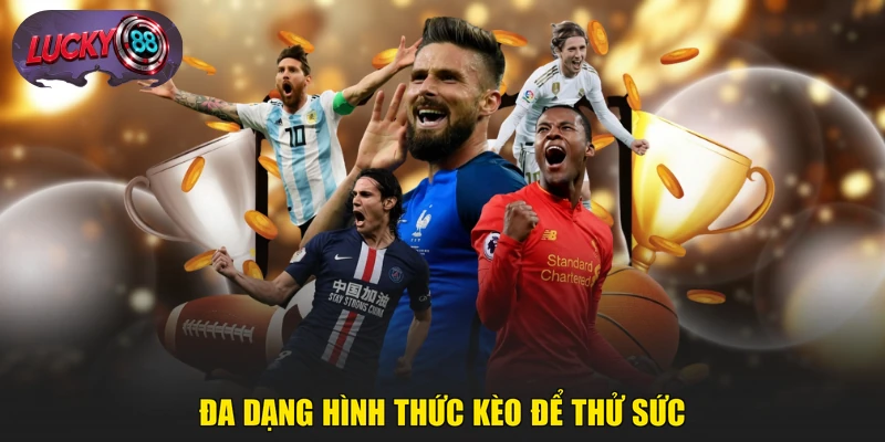 Đa dạng hình thức kèo để thử sức