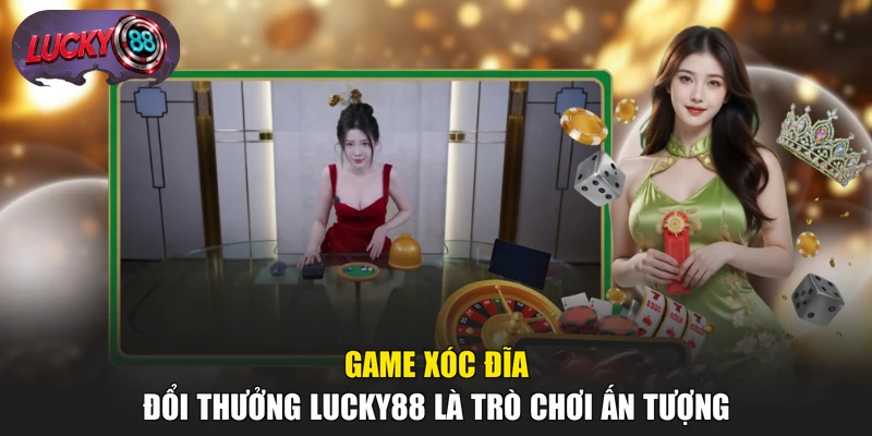 Game Xóc Đĩa đổi thưởng LUCKY88 là trò chơi ấn tượng