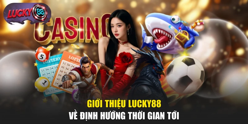 Giới thiệu LUCKY88 về định hướng thời gian tới