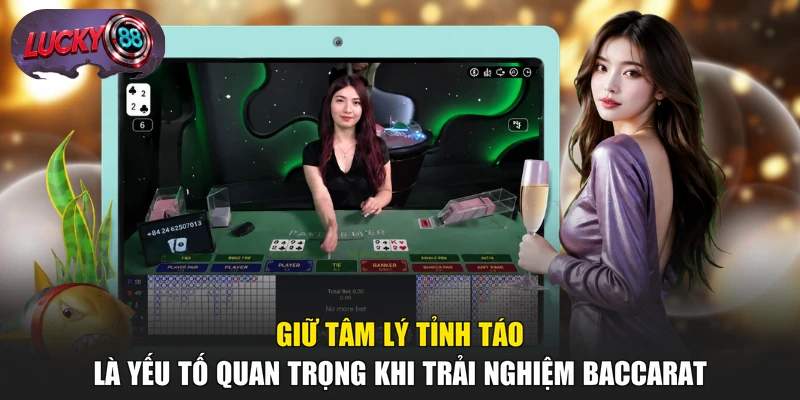 Giữ tâm lý tỉnh táo là yếu tố quan trọng khi trải nghiệm Baccarat
