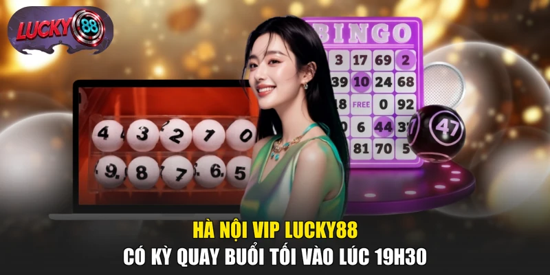 Hà Nội Vip LUCKY88 có kỳ quay buổi tối vào lúc 19h30