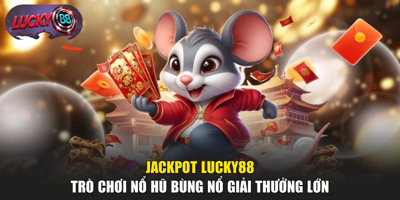 Jackpot LUCKY88 - Trò Chơi Nổ Hũ Bùng Nổ Giải Thưởng Lớn