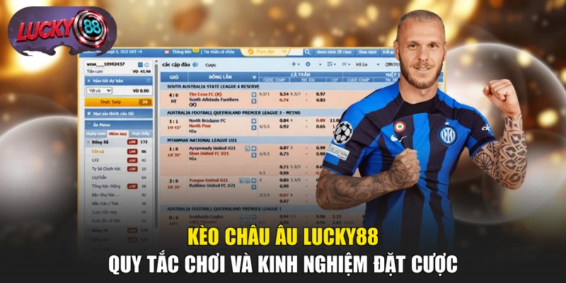 Kèo Châu Âu LUCKY88 - Quy Tắc Chơi Và Kinh Nghiệm Đặt Cược