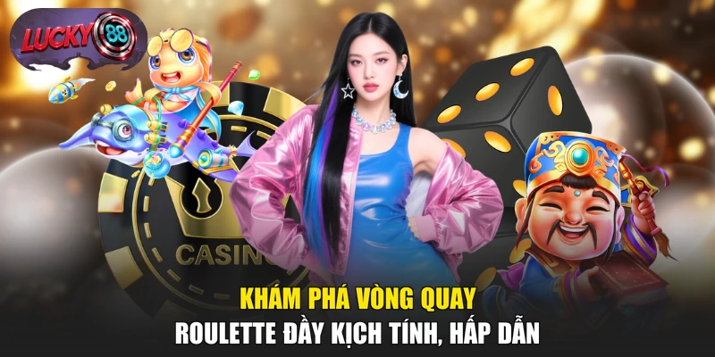 Khám phá vòng quay Roulette đầy kịch tính, hấp dẫn