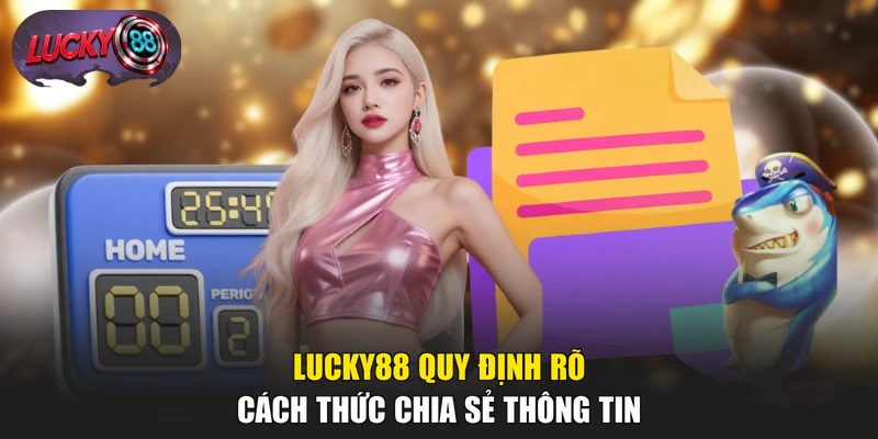 LUCKY88 quy định rõ cách thức chia sẻ thông tin
