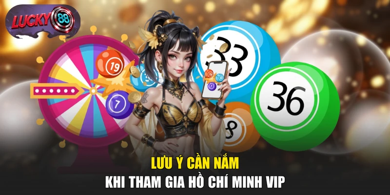 Lưu ý cần nắm khi tham gia Hồ Chí Minh Vip