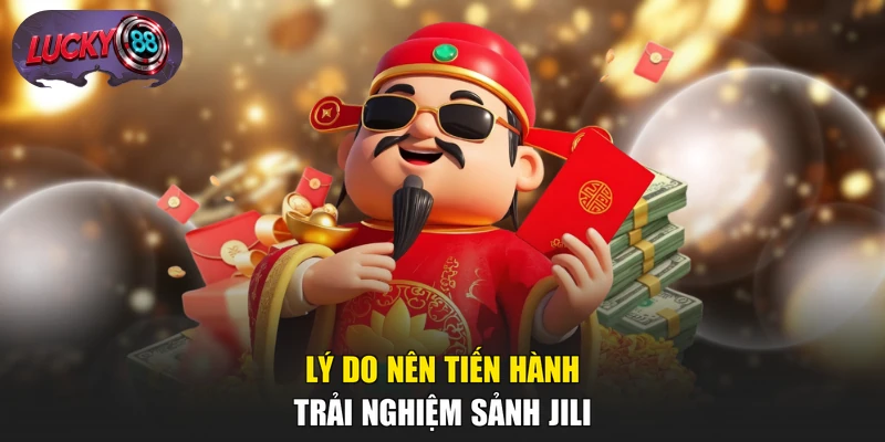 Lý do nên tiến hành trải nghiệm sảnh JILI
