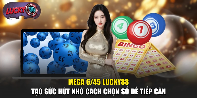 Mega 6/45 LUCKY88 tạo sức hút nhờ cách chọn số dễ tiếp cận