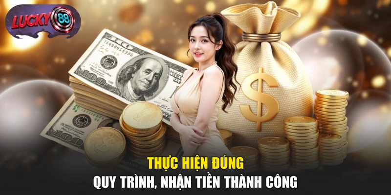 Thực hiện đúng quy trình, nhận tiền thành công